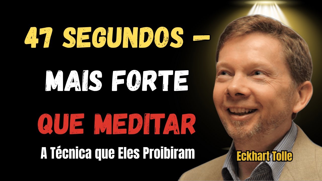 A Técnica de 47 segundos que substitui a meditação (proibida) | Eckhart Tolle