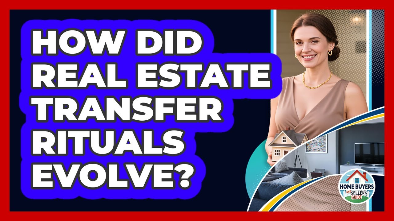 How Did Real Estate Transfer Rituals Evolve? - Home Buyers and Sellers Guide