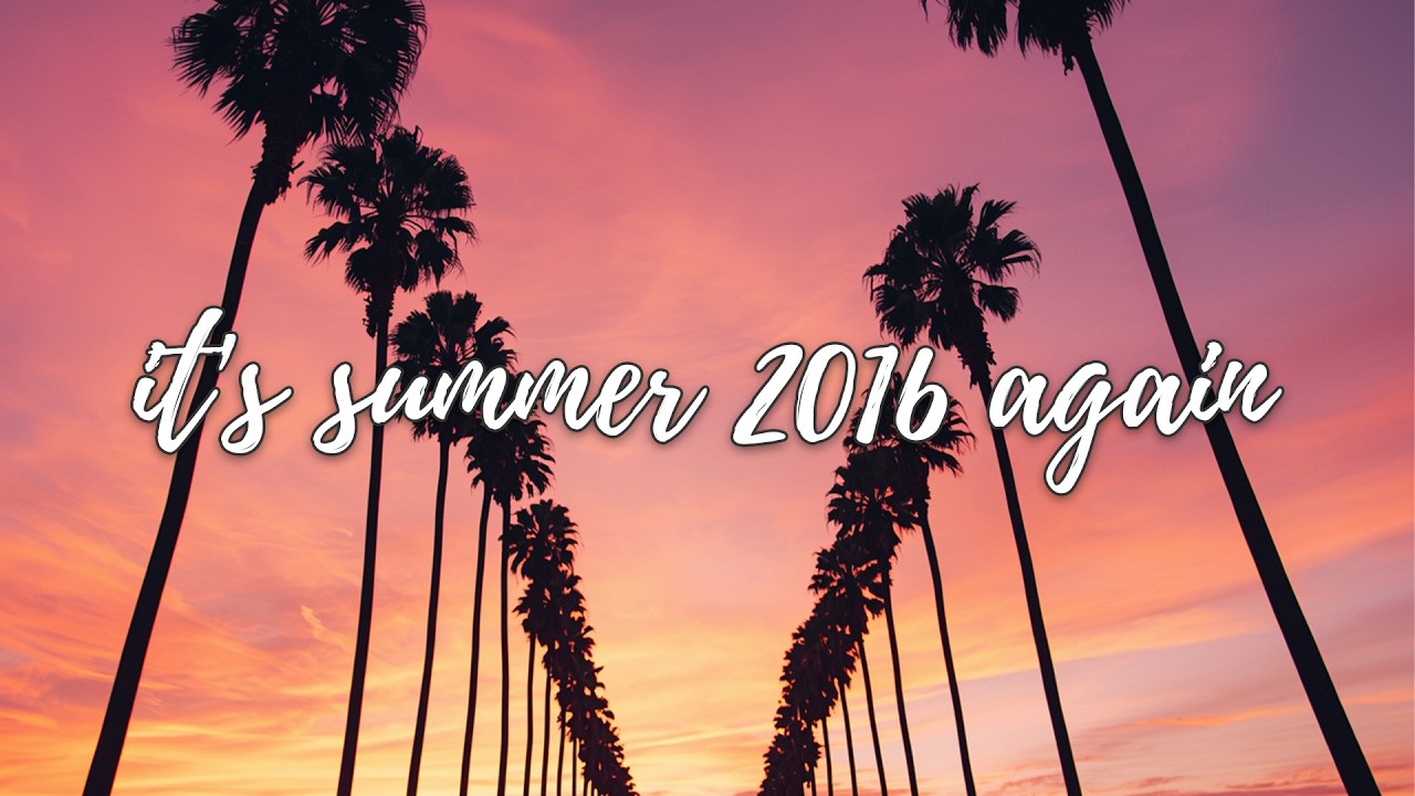 POV: you're reliving summer 2016 right now, when life was good.