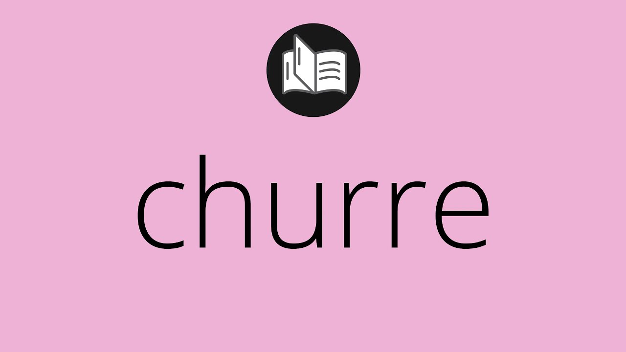 Que significa CHURRE &bull; churre SIGNIFICADO &bull; churre DEFINICI&Oacute;N &bull; Que es CHURRE