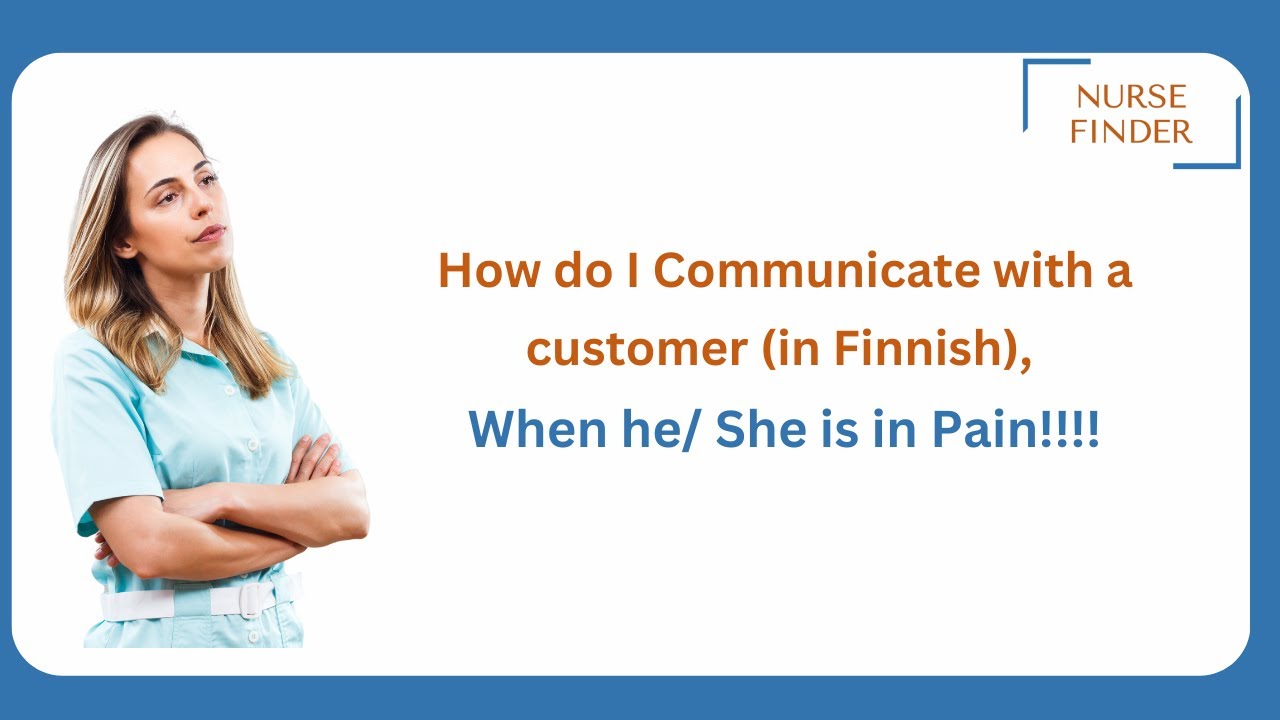 Finnish for Nurses Part 2- How can I Communicate with a customer in pain!!!