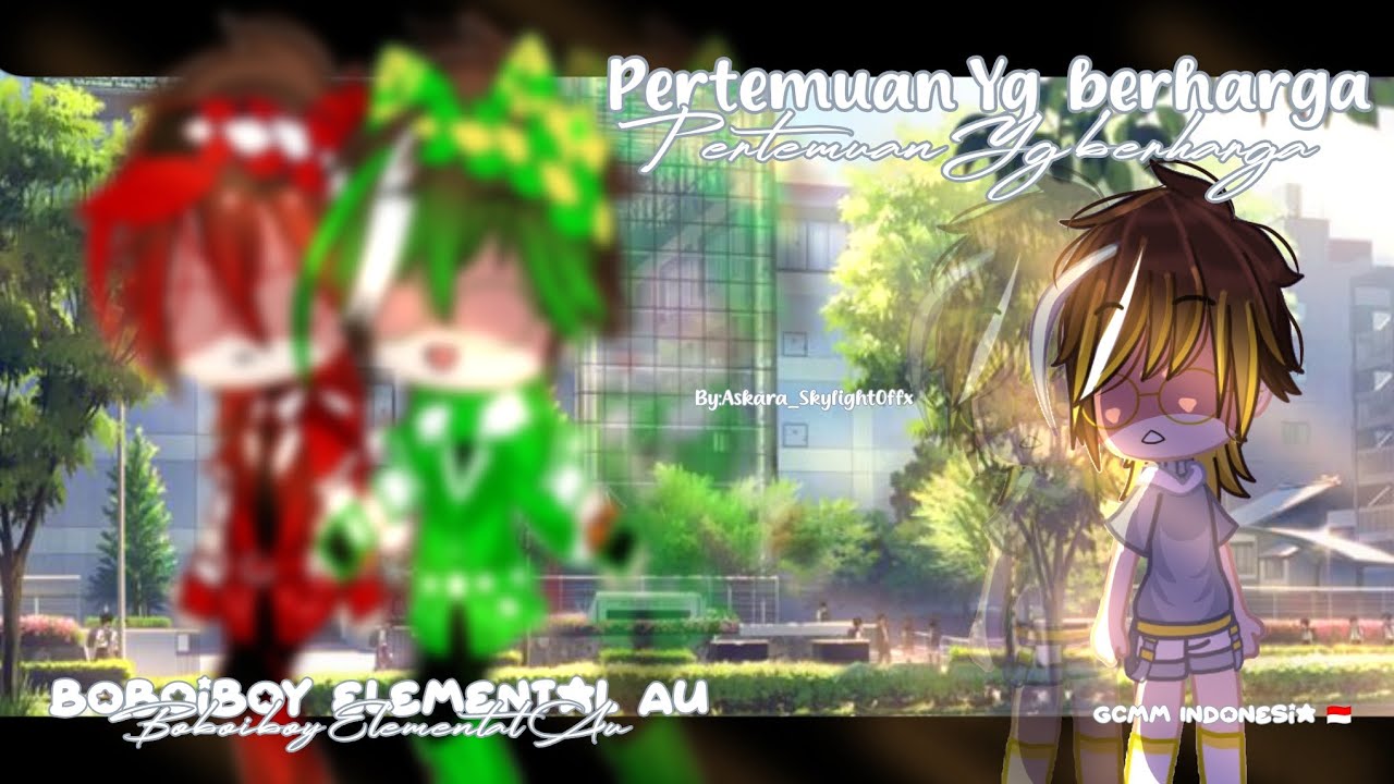 ♡っPertemuan Yg berharga || GCMM Boboiboy Indonesia 🇮🇩 || By: