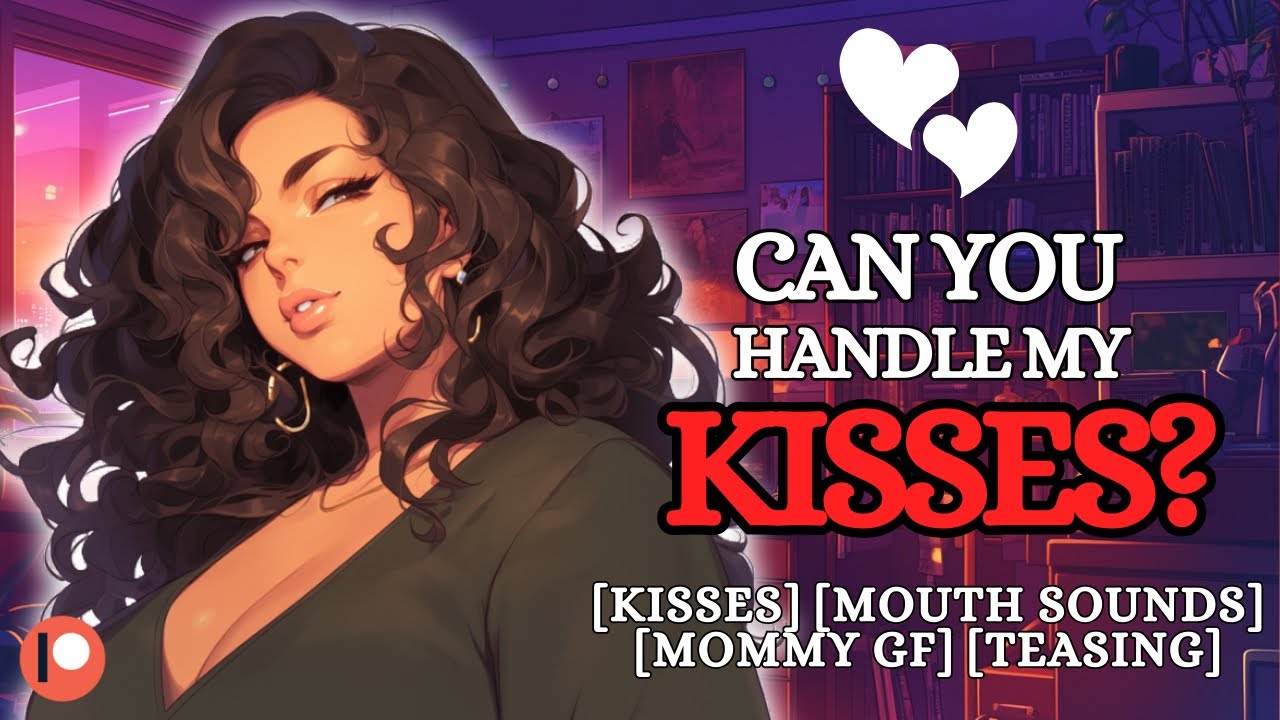 Can You Handle Mommy’s Kisses? [F4A] (Mouth Sounds) (Teasing) (ASMR Girlfriend Roleplay)