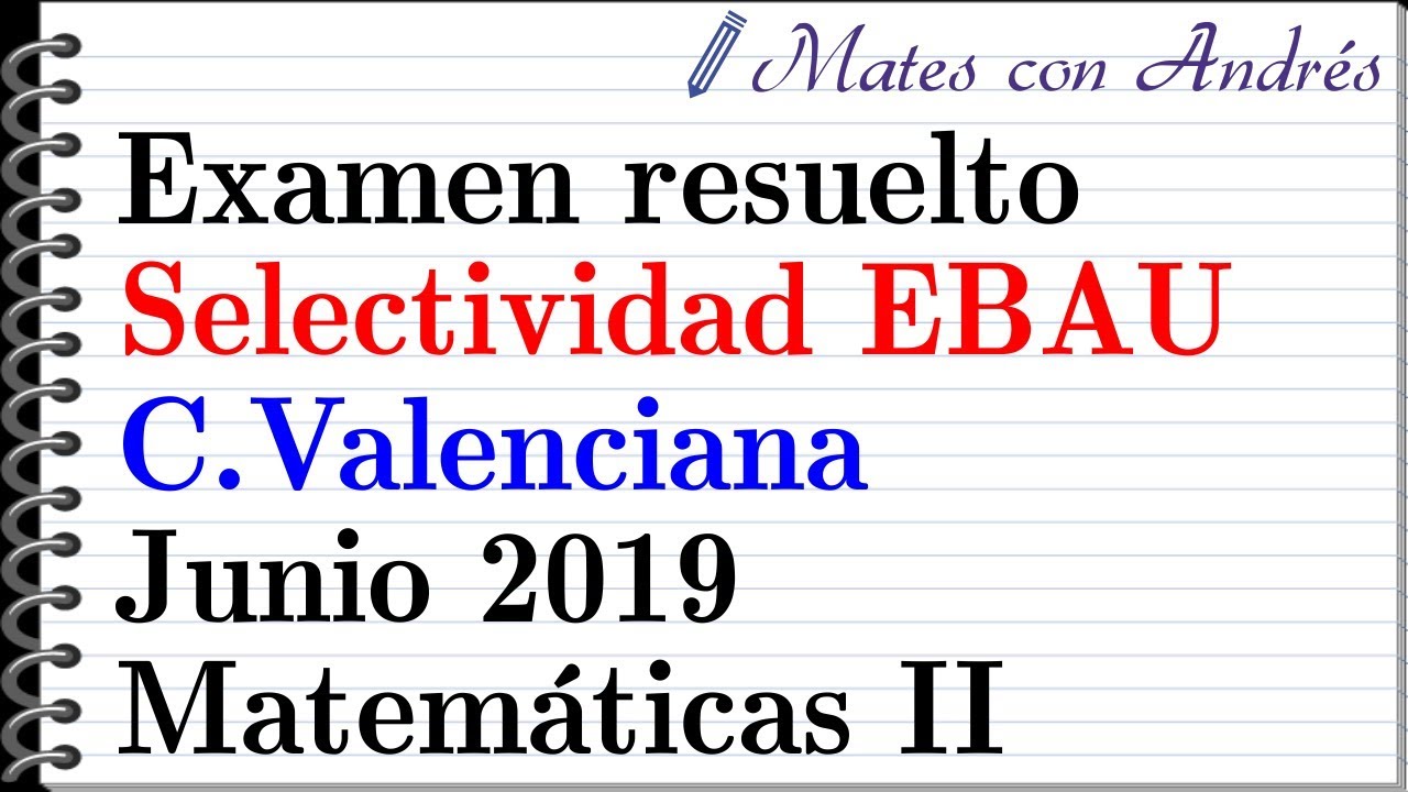 Examen resuelto Selectividad EBAU Comunidad Valenciana Junio 2019 | Matem&aacute;ticas II