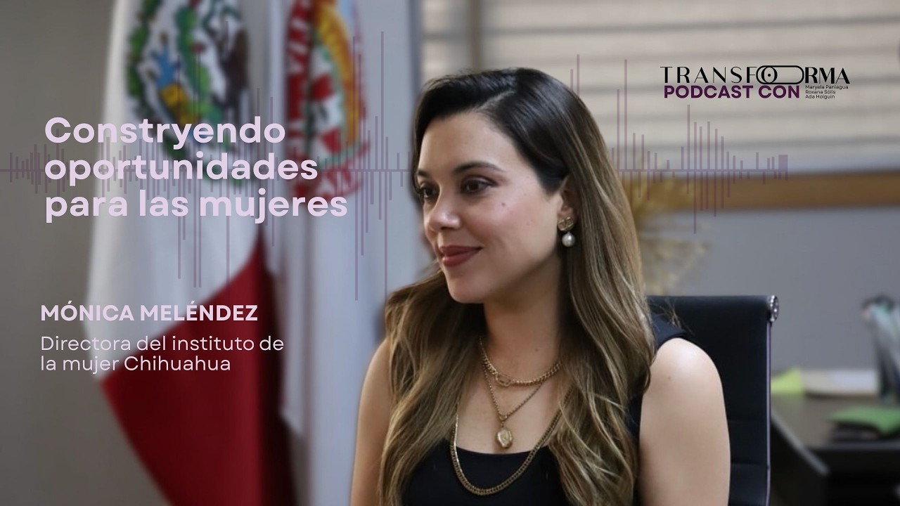 Construyendo oportunidades para las mujeres| Mónica Meléndez| Transforma podcast cap. 21