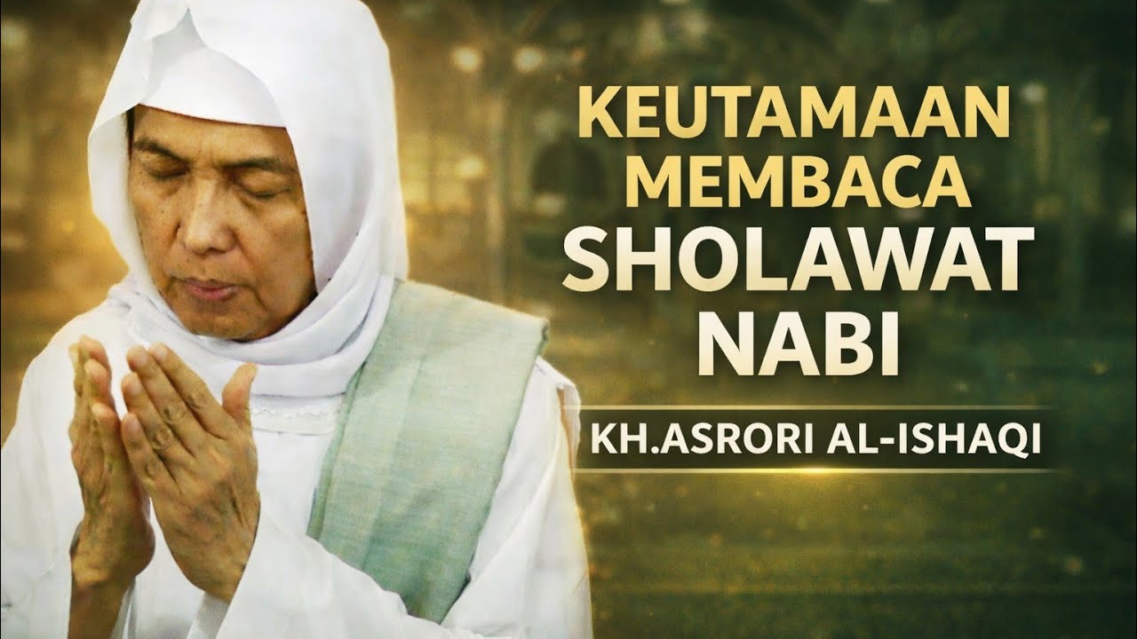 KH. Ahmad Asrori Al-Ishaqy — Keutamaan membaca Sholawat Nabi