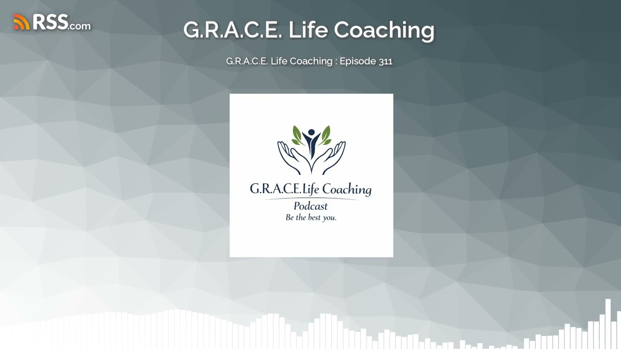 G.R.A.C.E. Life Coaching : Episode 311