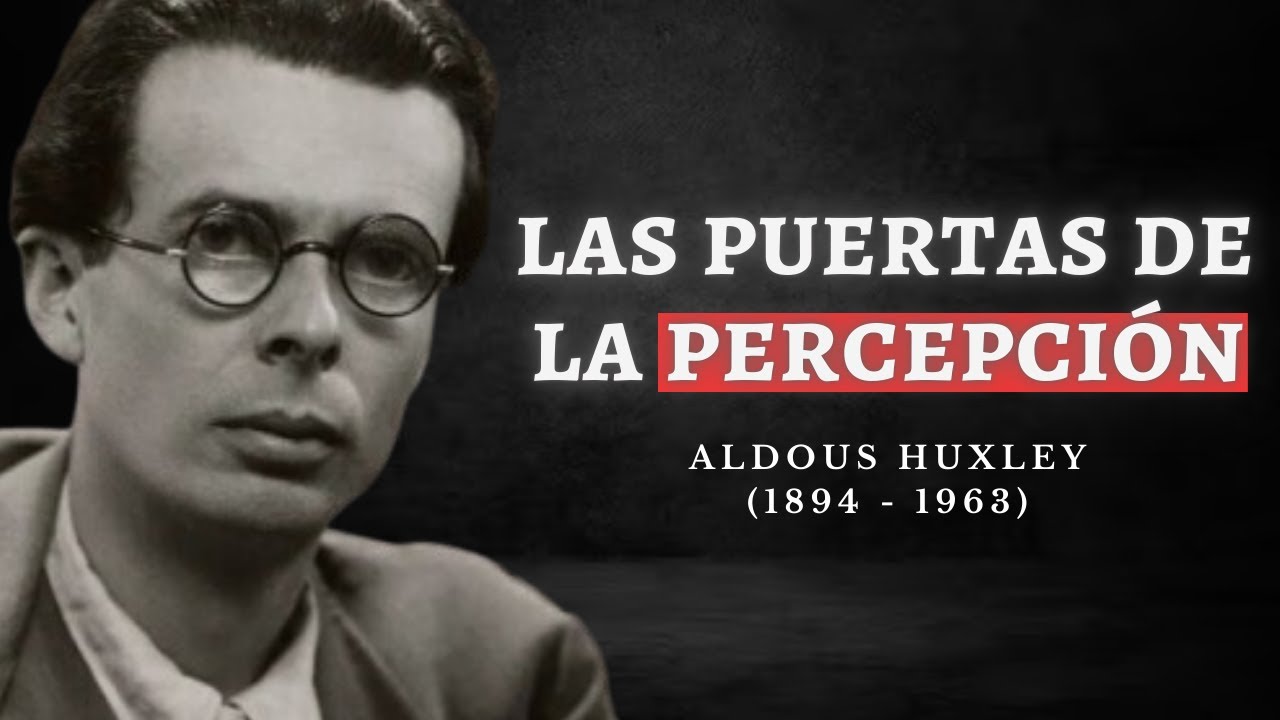 ALDOUS HUXLEY: Las puertas de la percepción