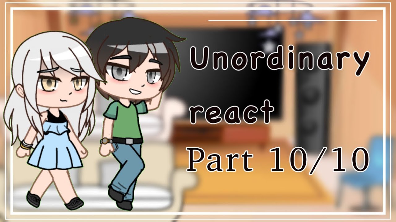 (Past) Unordinary react||part 10/10||please read description||2x