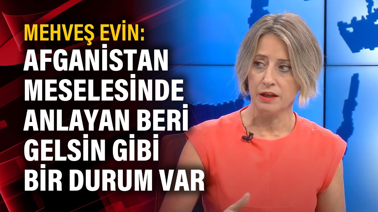 Mehveş Evin: Afganistan meselesinde anlayan beri gelsin gibi bir durum var