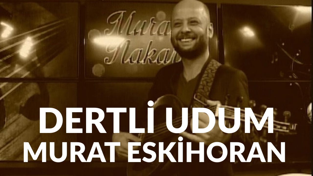 dertli udum Murat Eskihoran