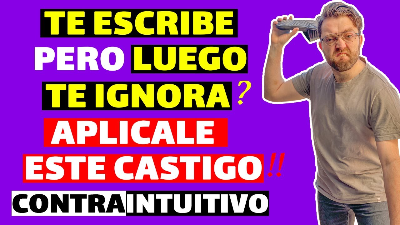 TE ESCRIBE pero LUEGO TE IGNORA? ¡¡APLÍCALE ESTE CASTIGO CONTRA-INTUITIVO!!