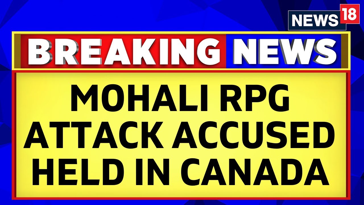 3 Accused Of Mohali RPG Attack Case Held At Canada's Airport | Mohali RPG Attack News | News18