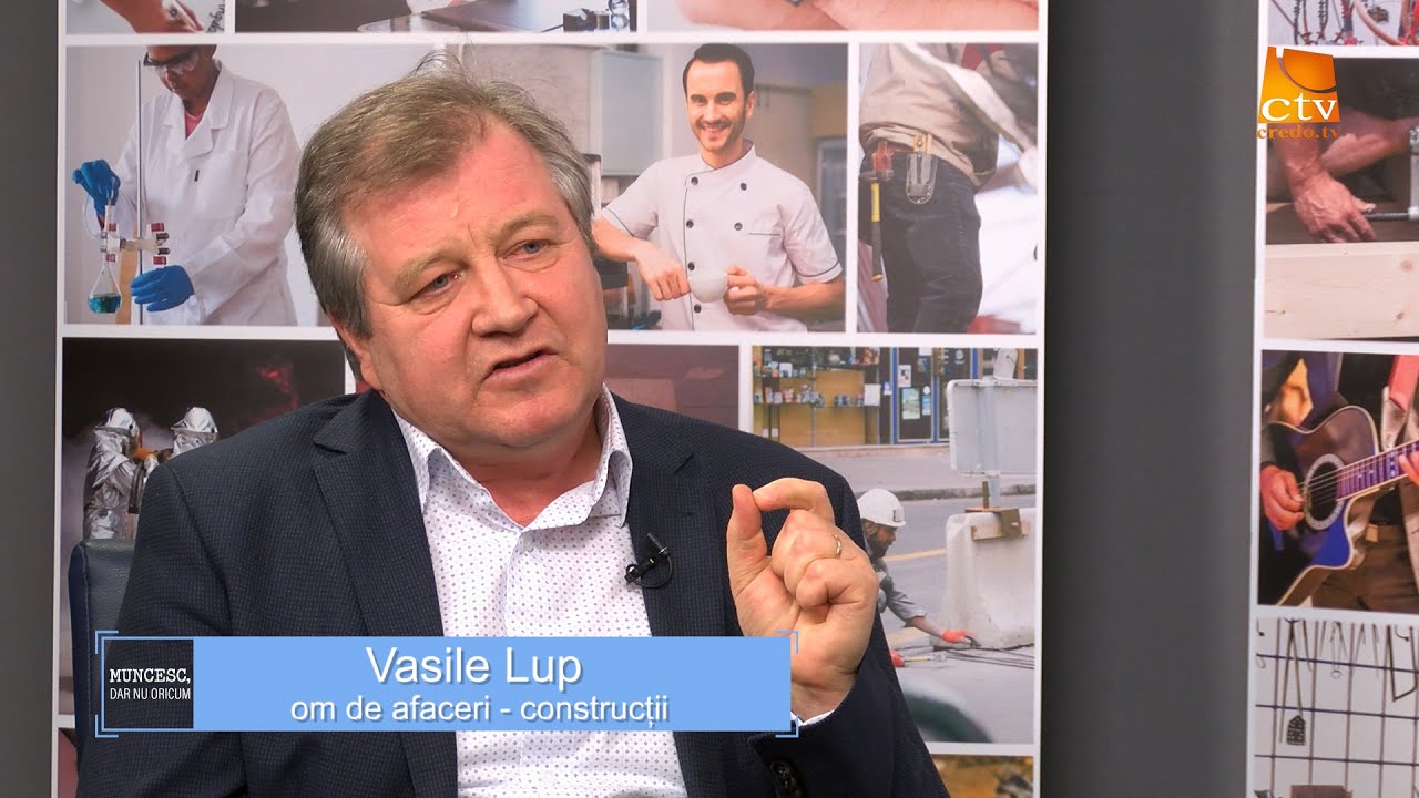 Ep.94 Muncesc, dar nu oricum - Vasile Lup - om de afaceri - construcții