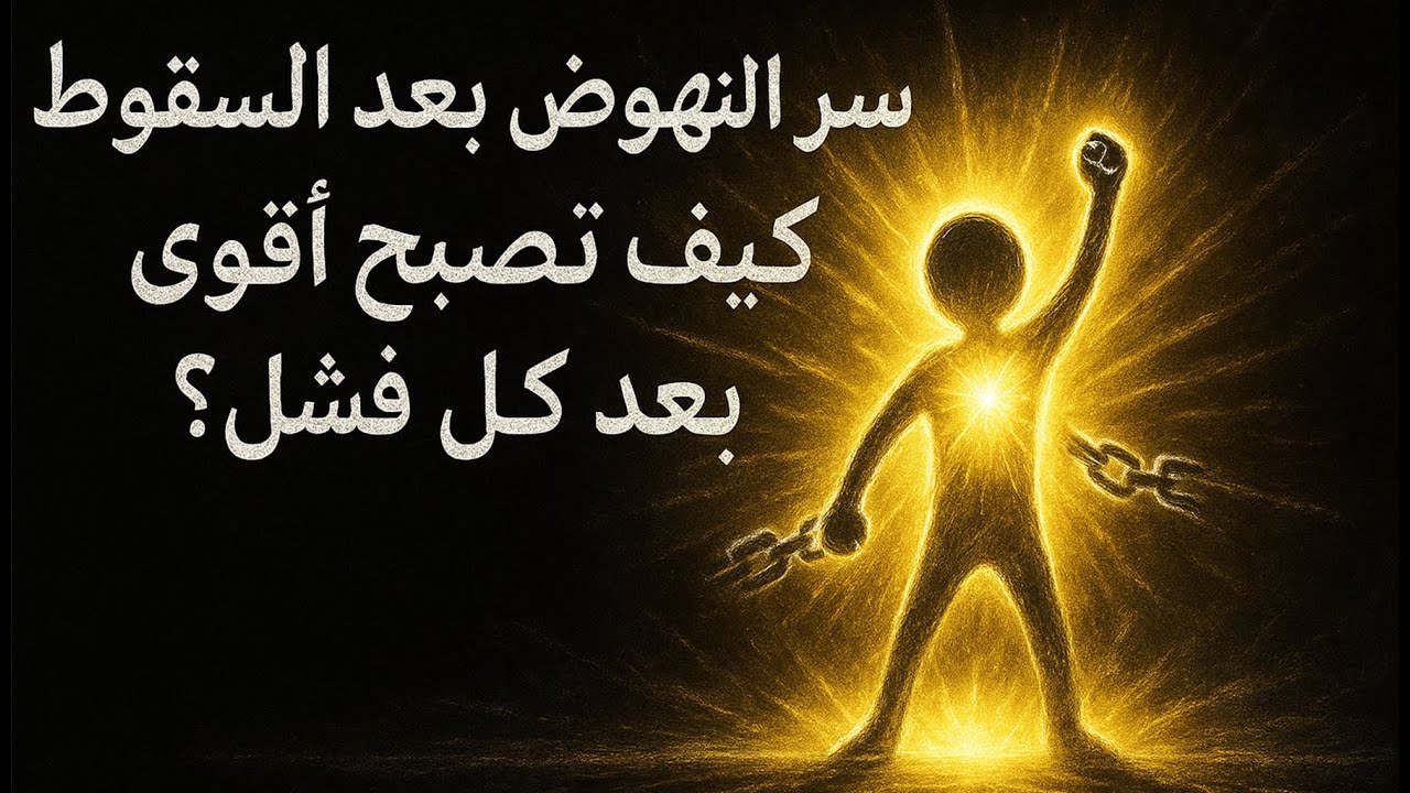سر النهوض بعد السقوط كيف تصبح أقوى بعد كل فشل؟