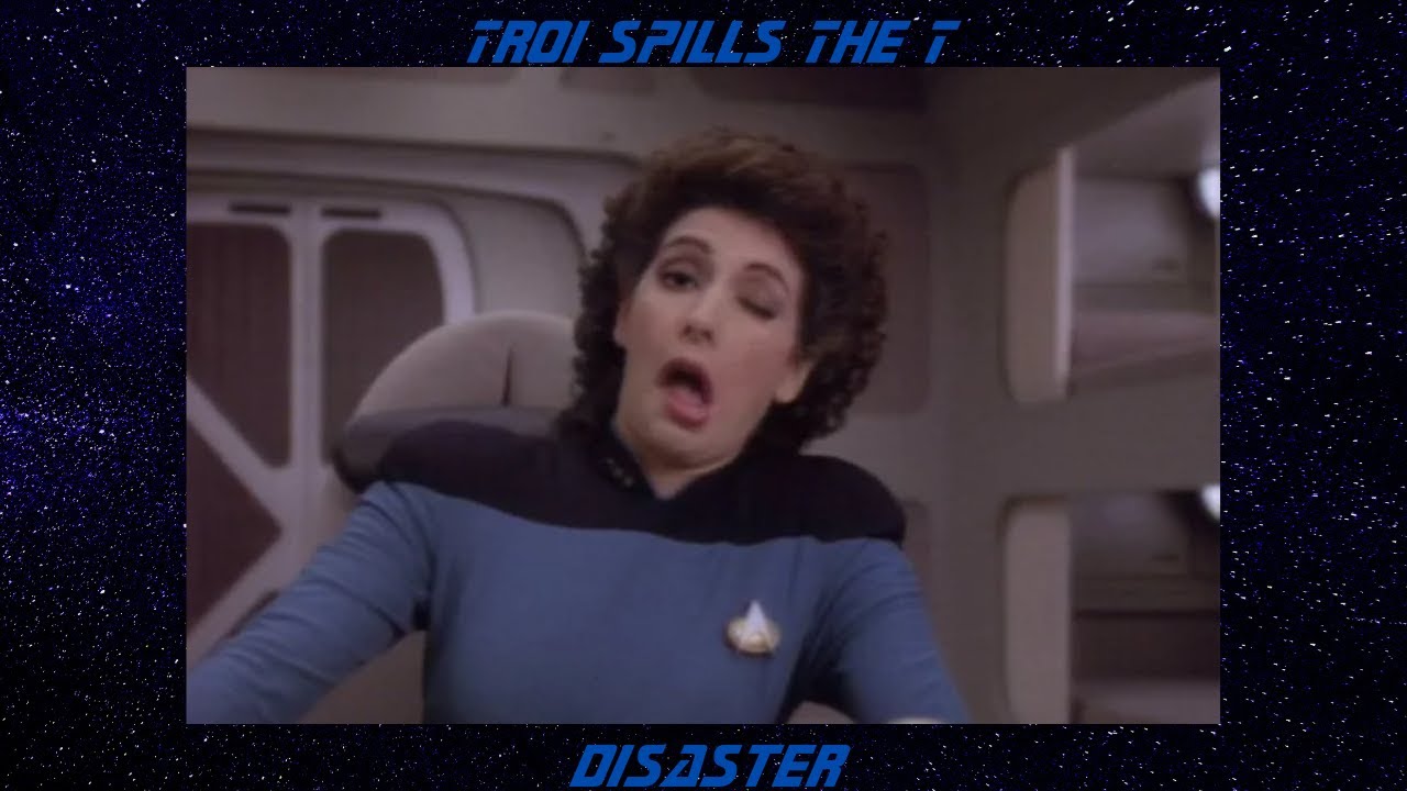 Troi Spills the T S5 Ep 05 Disaster
