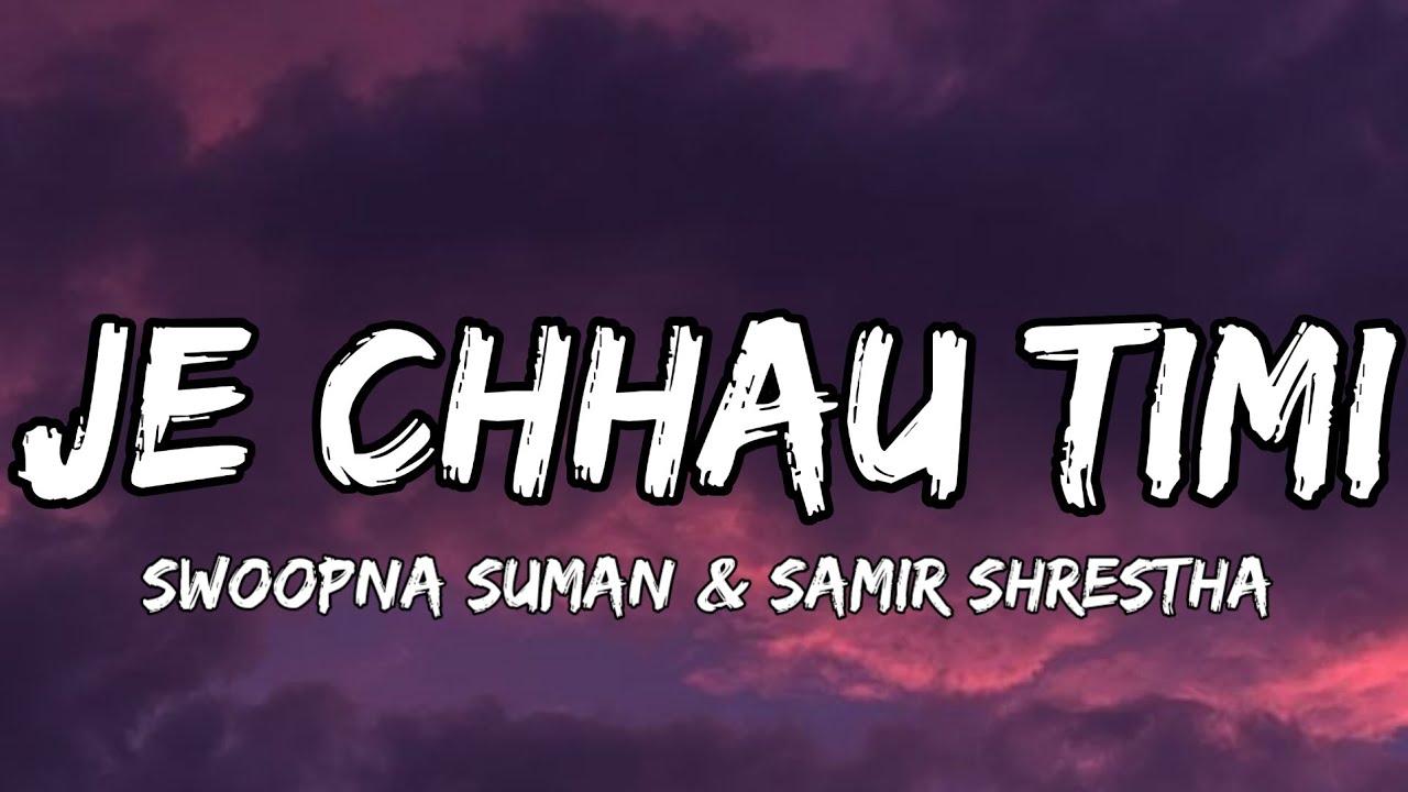 Je chhau timi lyrics - Swoopna Suman &times; Samir Shrestha