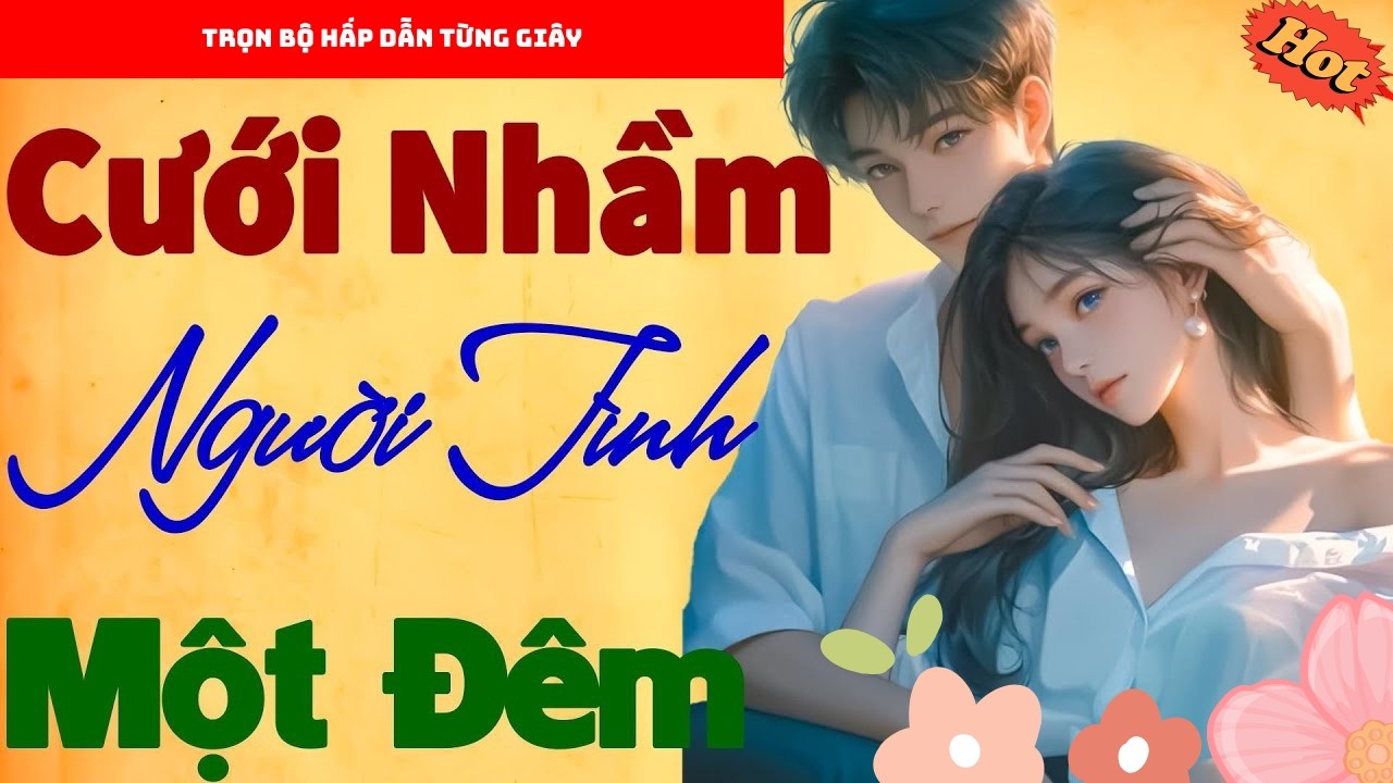 Vừa Nghe Đã Nóng Bừng: Cưới Nhầm Người Tình Một Đêm – Ngôn Tình Hay Vô Cùng, Nghe Là Nghiện