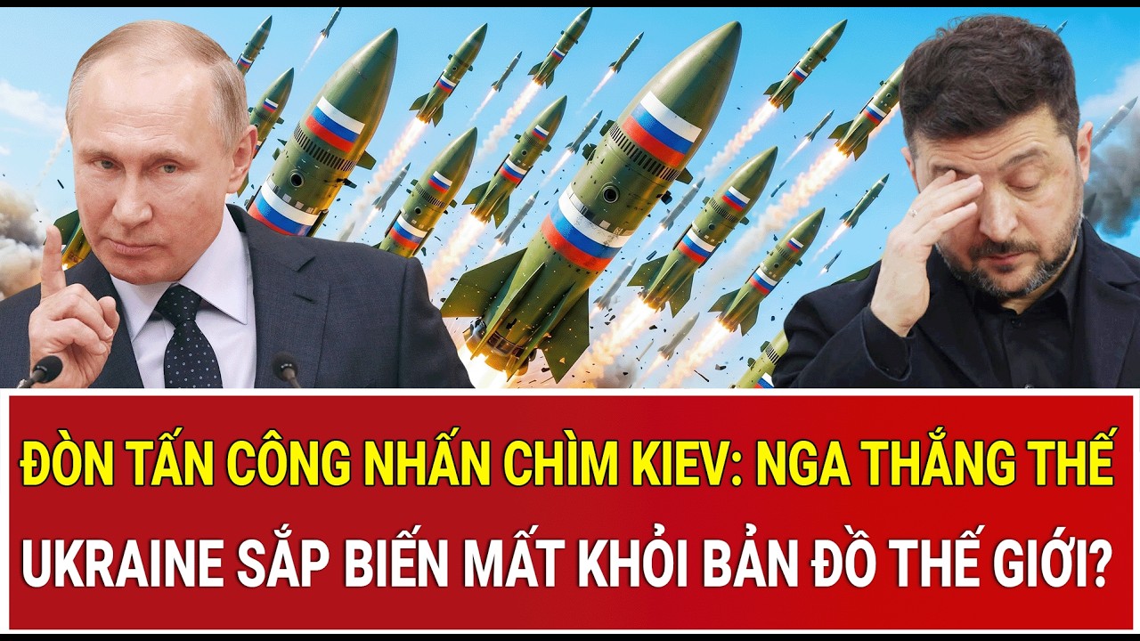 Đ&ograve;n tấn c&ocirc;ng nhấn ch&igrave;m Kiev: Nga thắng thế, Ukraine sắp biến mất khỏi bản đồ thế giới?