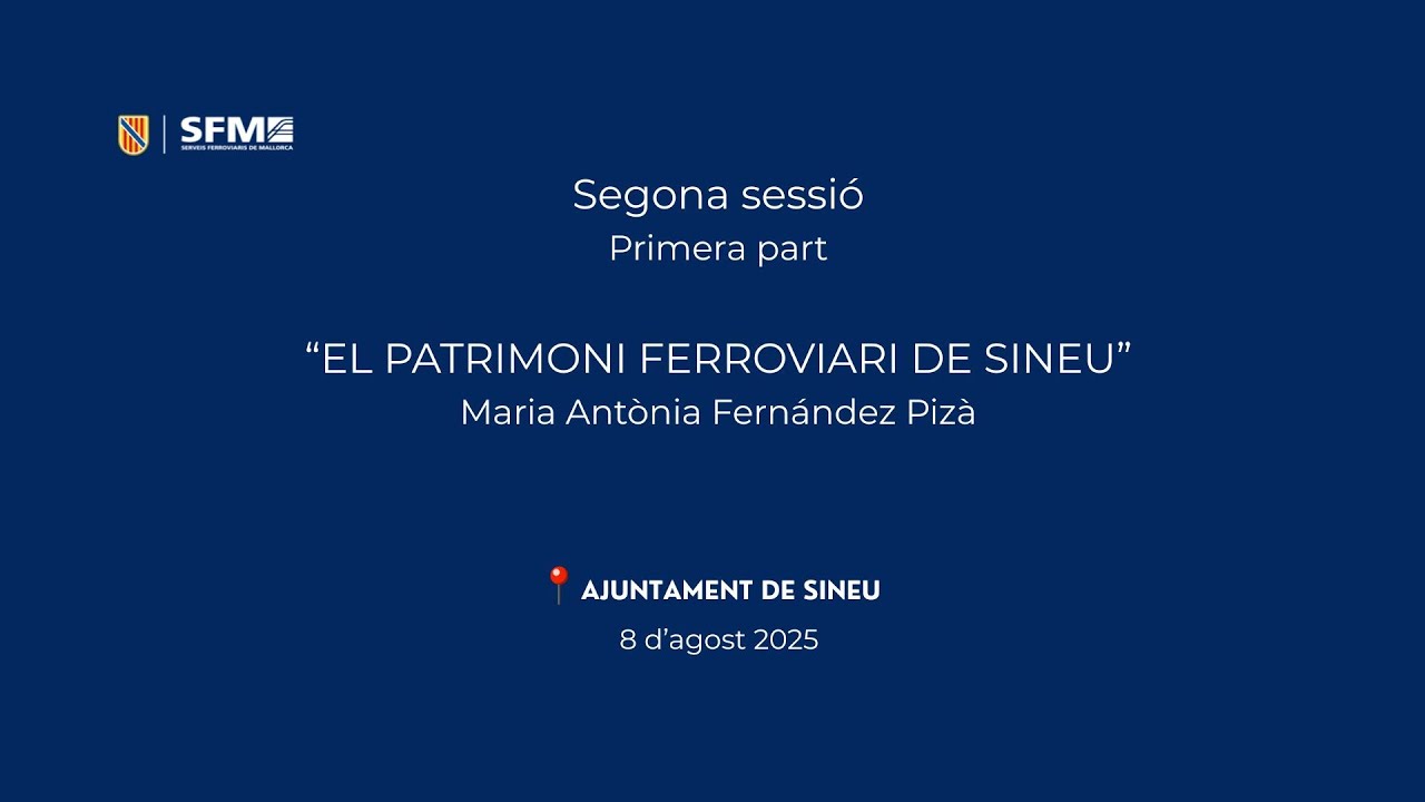 2ª SESSIÓ - 1ª PART - EL PATRIMONI FERROVIARI DE SINEU - M.ANTÒNIA FERNÁNDEZ PIZÀ