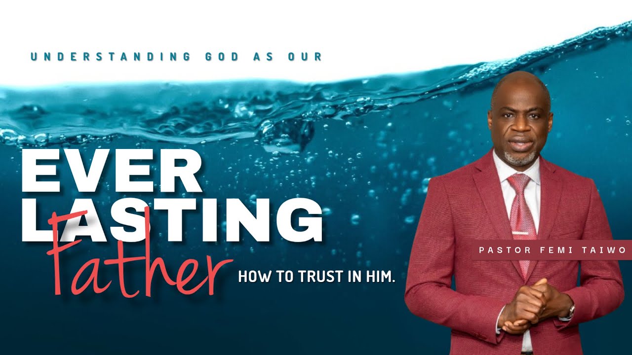 PASTOR FEMI TAIWO - EVERLASTING FATHER (RECOGNIZING GOD AS OUR EVERLASTING FATHER) KEY PATHWAYS...