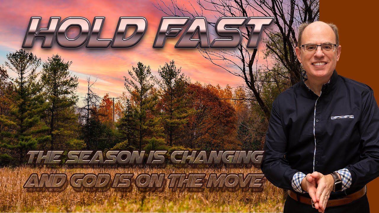 Hold Fast  The Season is Changing and God is Moving
