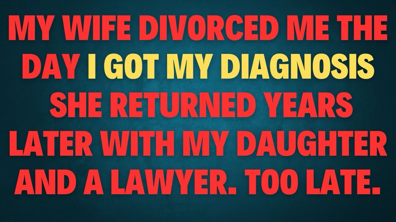 MY WIFE DIVORCED ME THE DAY I GOT MY DIAGNOSIS SHE RETURNED YEARS LATER WITH MY DAUGHTER