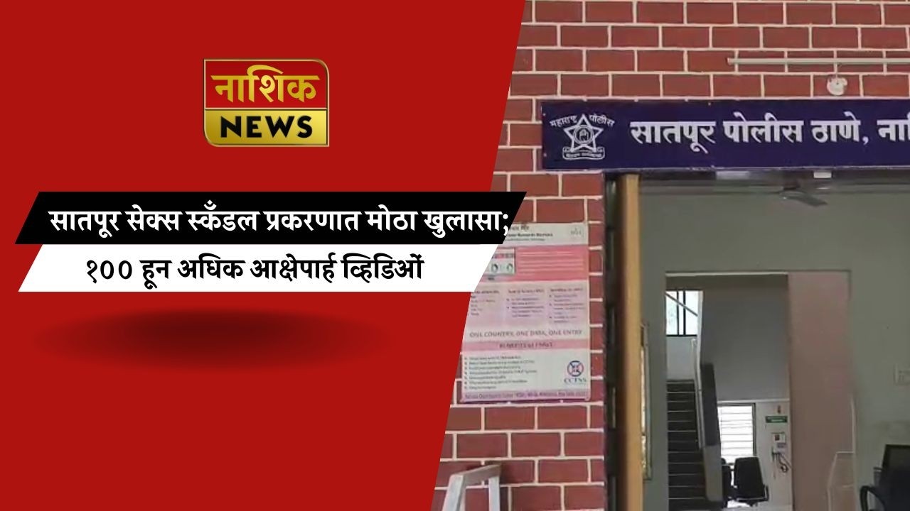 Nashik News सातपूर सेक्स स्कँडल प्रकरणात मोठा खुलासा; १०० हून अधिक आक्षेपार्ह विडियो ...