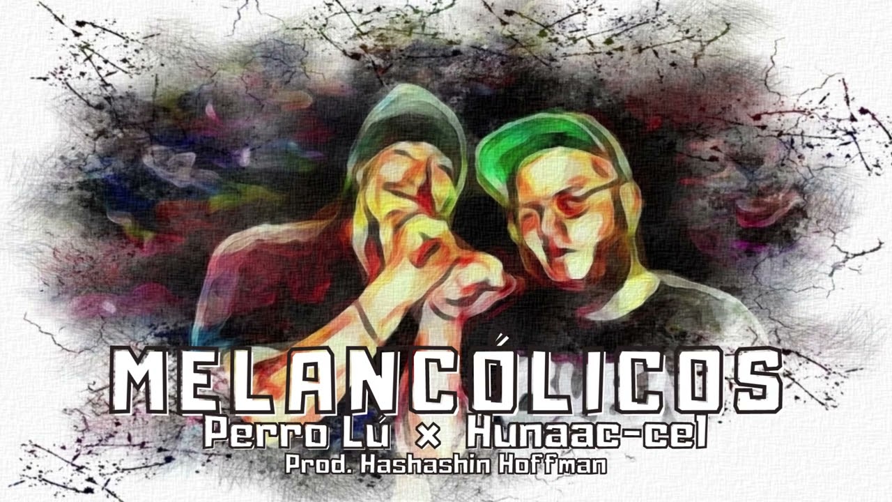 Melanc&oacute;licos    Hunaac-cel ft. Perro Lu