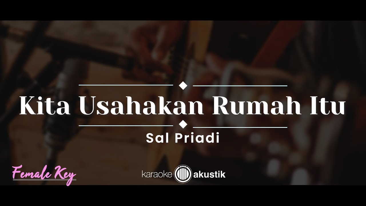 Kita Usahakan Rumah Itu – Sal Priadi (KARAOKE AKUSTIK - FEMALE KEY)