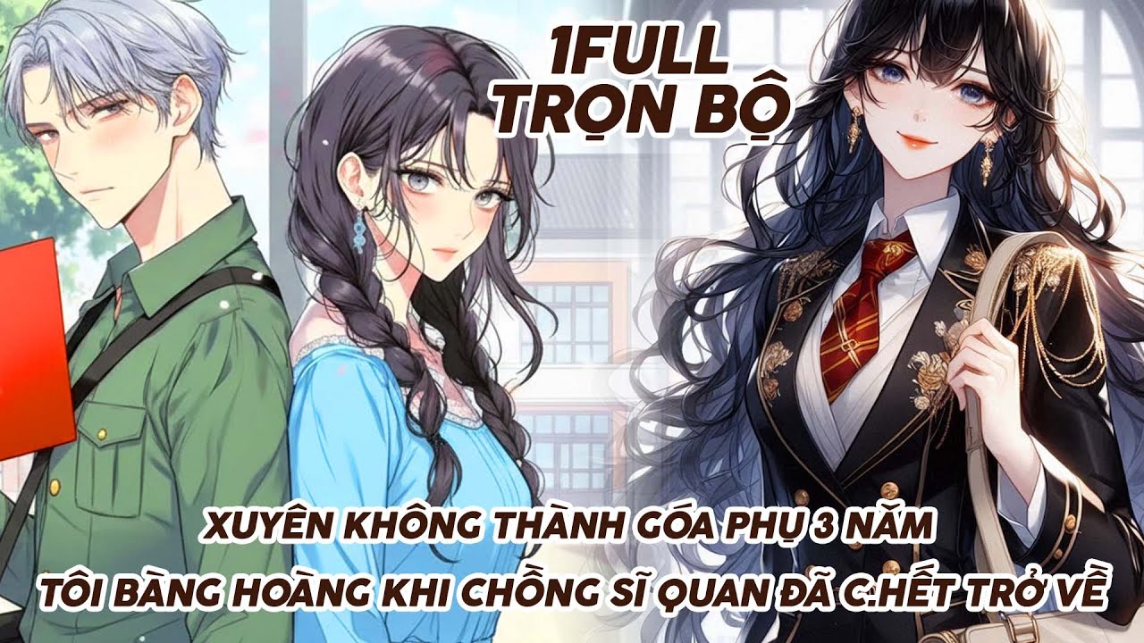 XUYÊN KHÔNG THÀNH GÓA PHỤ 3 NĂM, TÔI BÀNG HOÀNG KHI CHỒNG SĨ QUAN ĐÃ C.HẾT TRỞ VỀ FULL 1