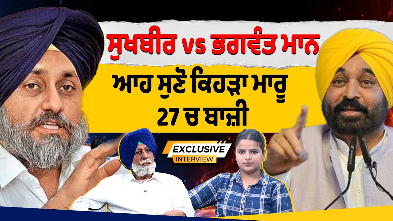 Exclusive Interview :- ਸੁਖਬੀਰ vs ਭਗਵੰਤ ਮਾਨ,ਆਹ ਸੁਣੋ ਕਿਹੜਾ ਮਾਰੂ 27 ਚ ਬਾਜ਼ੀ