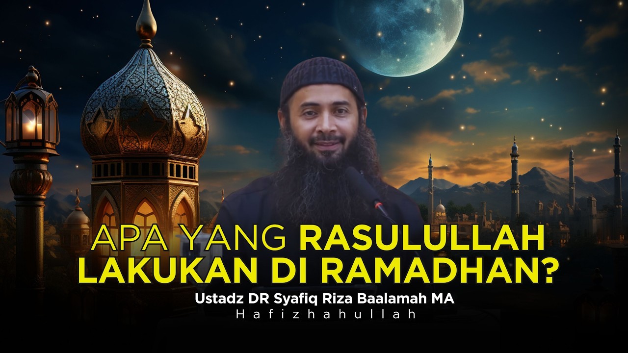 APA YANG RASULULLAH LAKUKAN DI BULAN RAMADHAN? - USTADZ DR SYAFIQ RIZA BASALAMAH