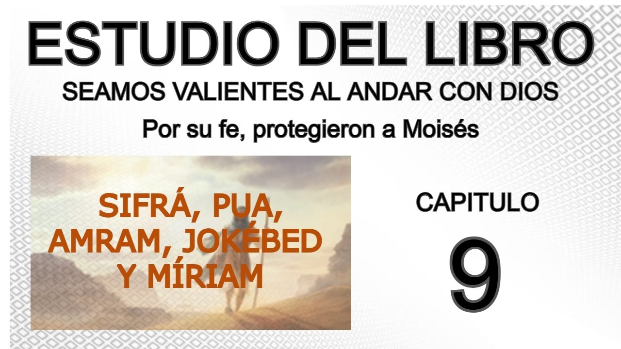 ESTUDIO DEL LIBRO Seamos valientes al andar con Dios.  SIFR&Aacute;, PUA, AMRAM, JOK&Eacute;BED Y M&Iacute;RIAM semana
