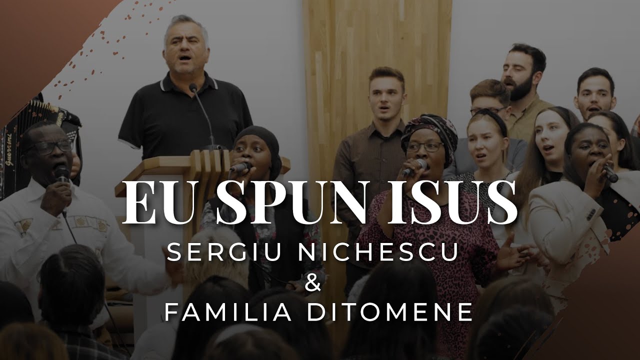 Eu spun Isus - Sergiu Nichescu & Familia Ditomene