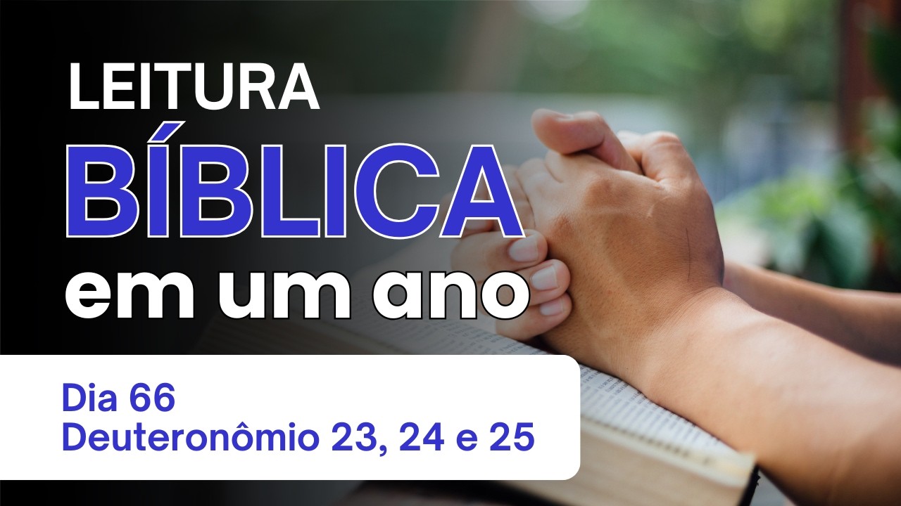 Leitura Bíblica Anual - Dia 66 Deuteronômio 23 a 25 - A Pureza da Congregação e Proteção do Próximo