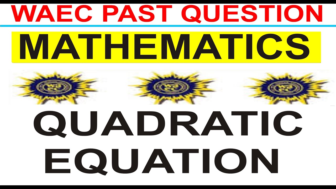 WASSCE 2019 MATHEMATICS OBJECTIVE TEST QUESTION 13 QUADRATIC EQUATION