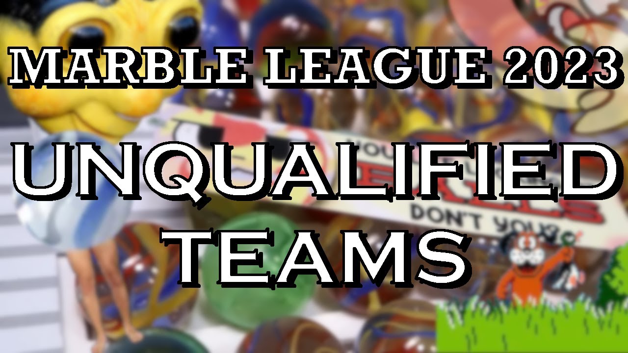 The Marble League 2023 Unqualified Teams
