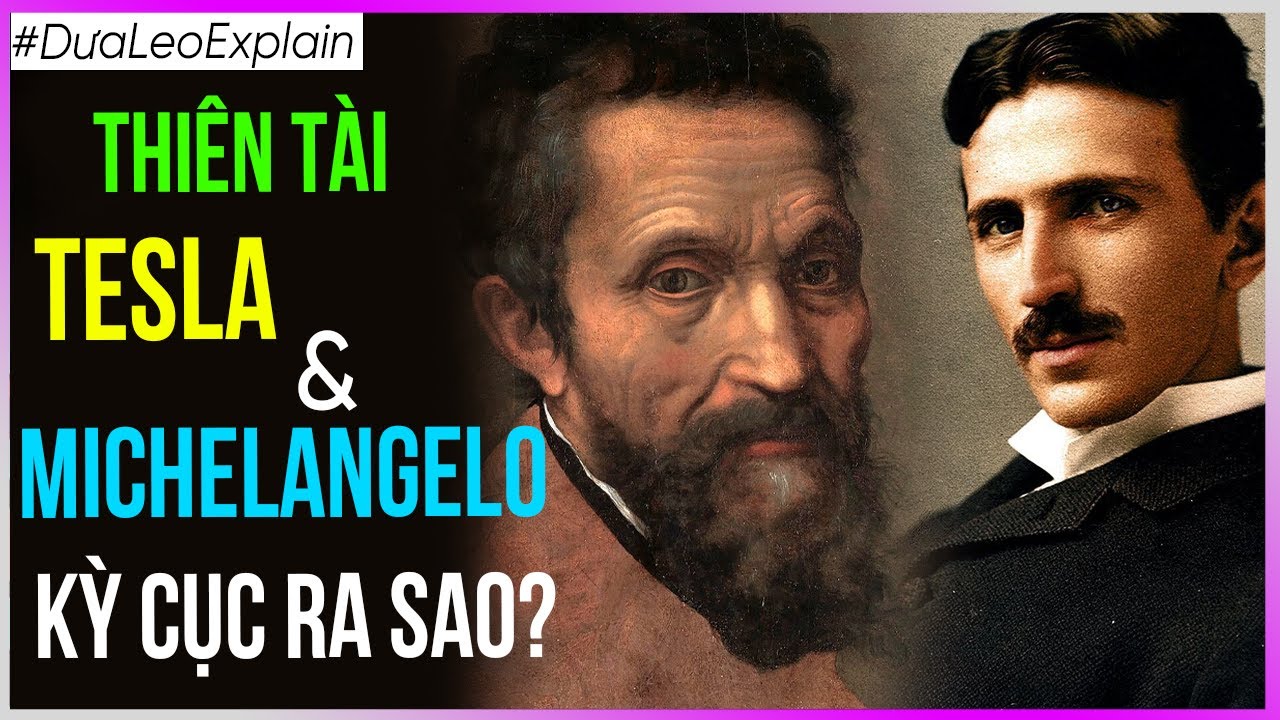 Thiên tài như Tesla - Michelangelo kì cục ra sao?  [Dưa Leo DBTT]