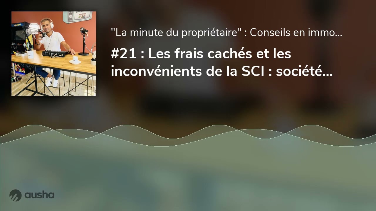 #21 : Les frais cachés et les inconvénients de la SCI : société civile immobilière - 