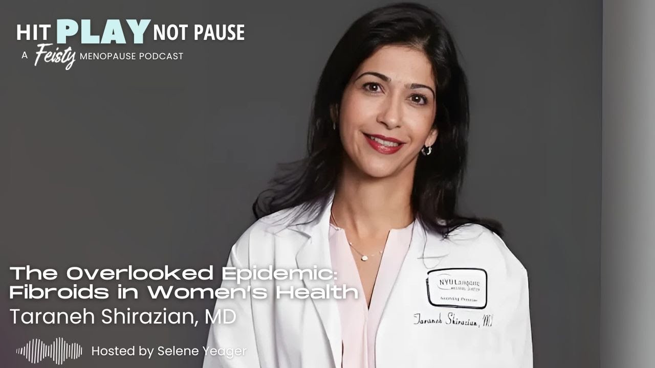 The Overlooked Epidemic: Fibroids in Women’s Health with Taraneh Shirazian, MD