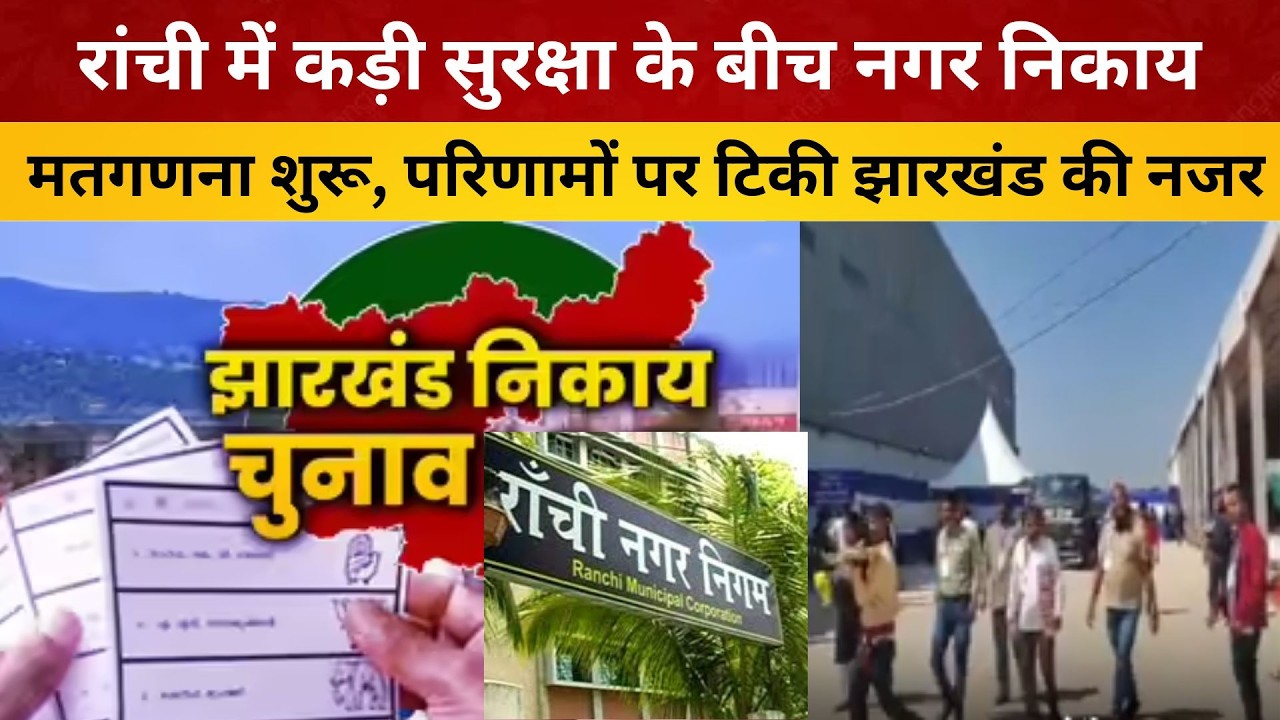 रांची में कड़ी सुरक्षा के बीच नगर निकाय मतगणना शुरू, परिणामों पर टिकी झारखंड की नजर !