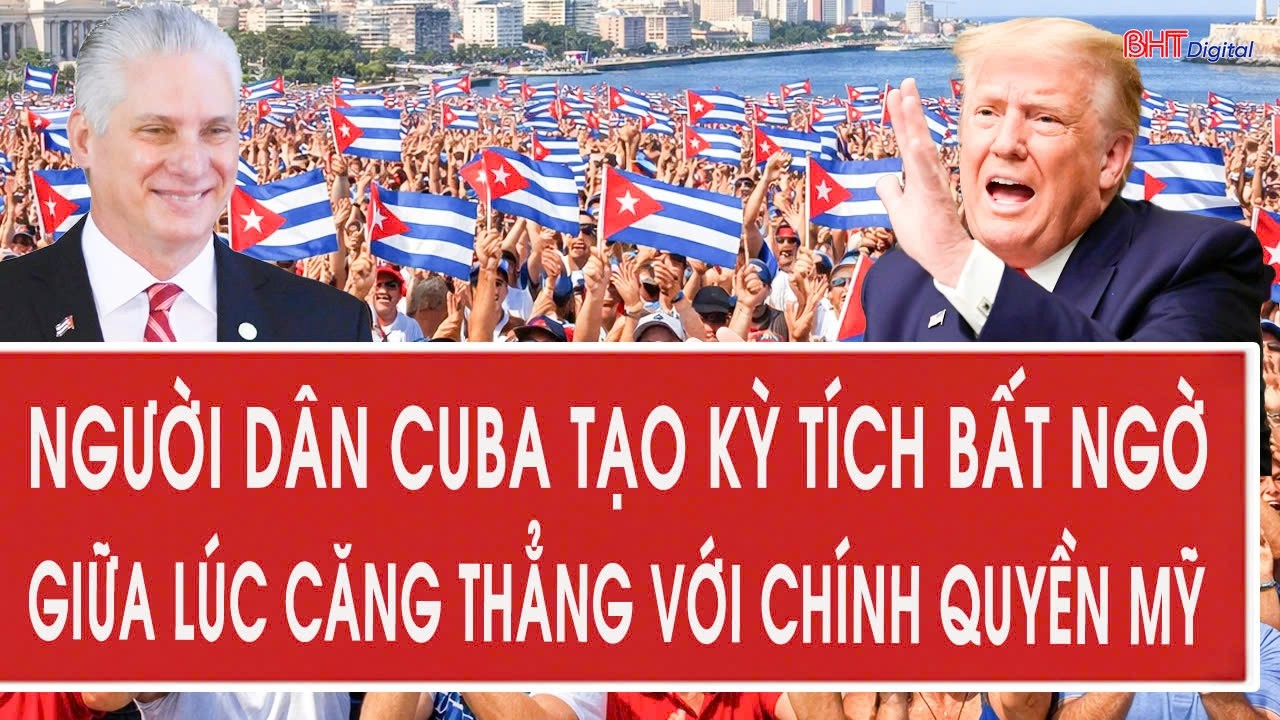 Người dân Cuba tạo kỳ tích bất ngờ giữa lúc căng thẳng với chính quyền ông Trump