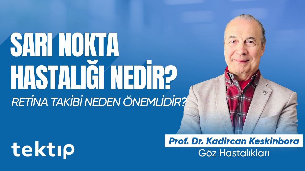 Sarı Nokta Hastalığı Belirtileri ve Tedavi Yöntemleri  - Prof. Dr. Kadircan Keskinbora