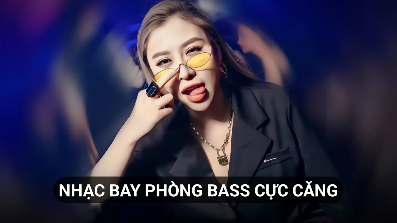 Mixtape Nhạc Bay Phòng Bass Cực Mạnh Được Yêu Thích Nhất 2025