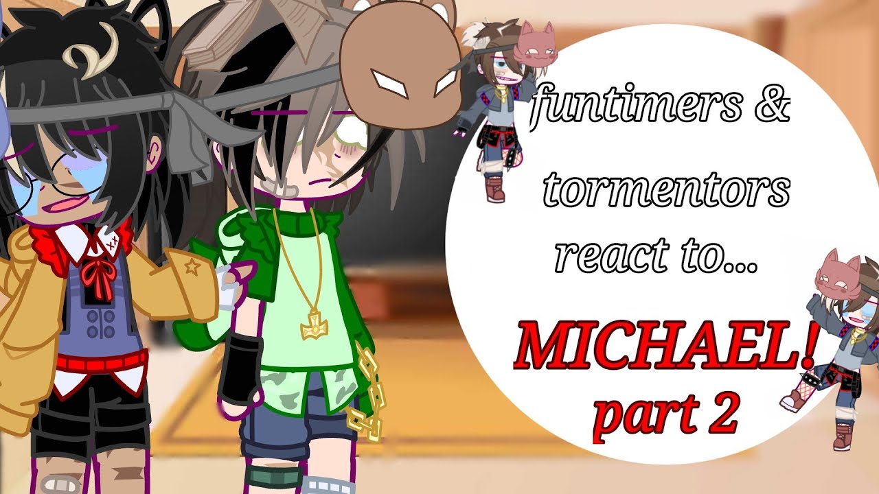 funtimers & tormentors react to... MICHAEL!/part 2/read desc/none are mine/gacha x FNAF/nahim_o