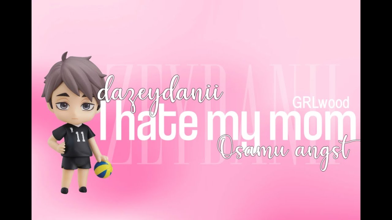 I hate my mom - GRLwood || Osamu angst || Dazeydanii || Haikyuu texts