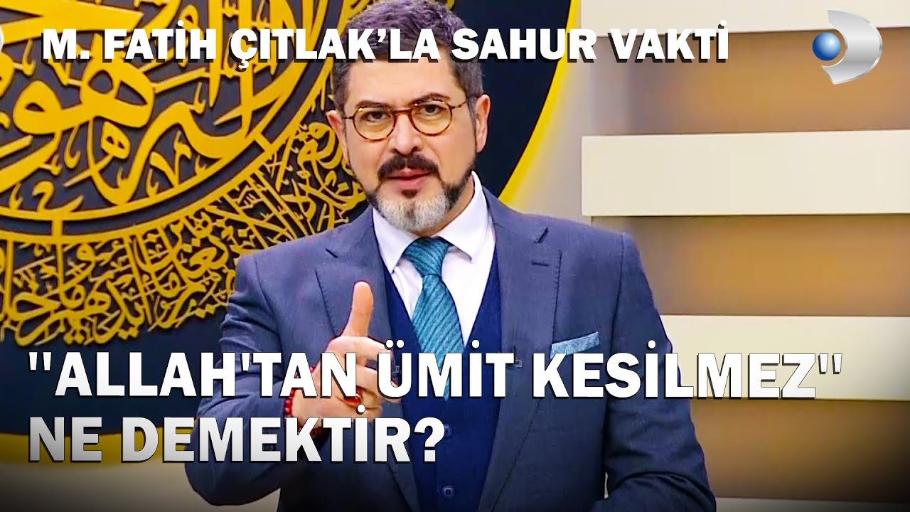 ''Allah'tan Ümit Kesilmez'' Ne Demektir? - M. Fatih Çıtlak'la Sahur Vakti