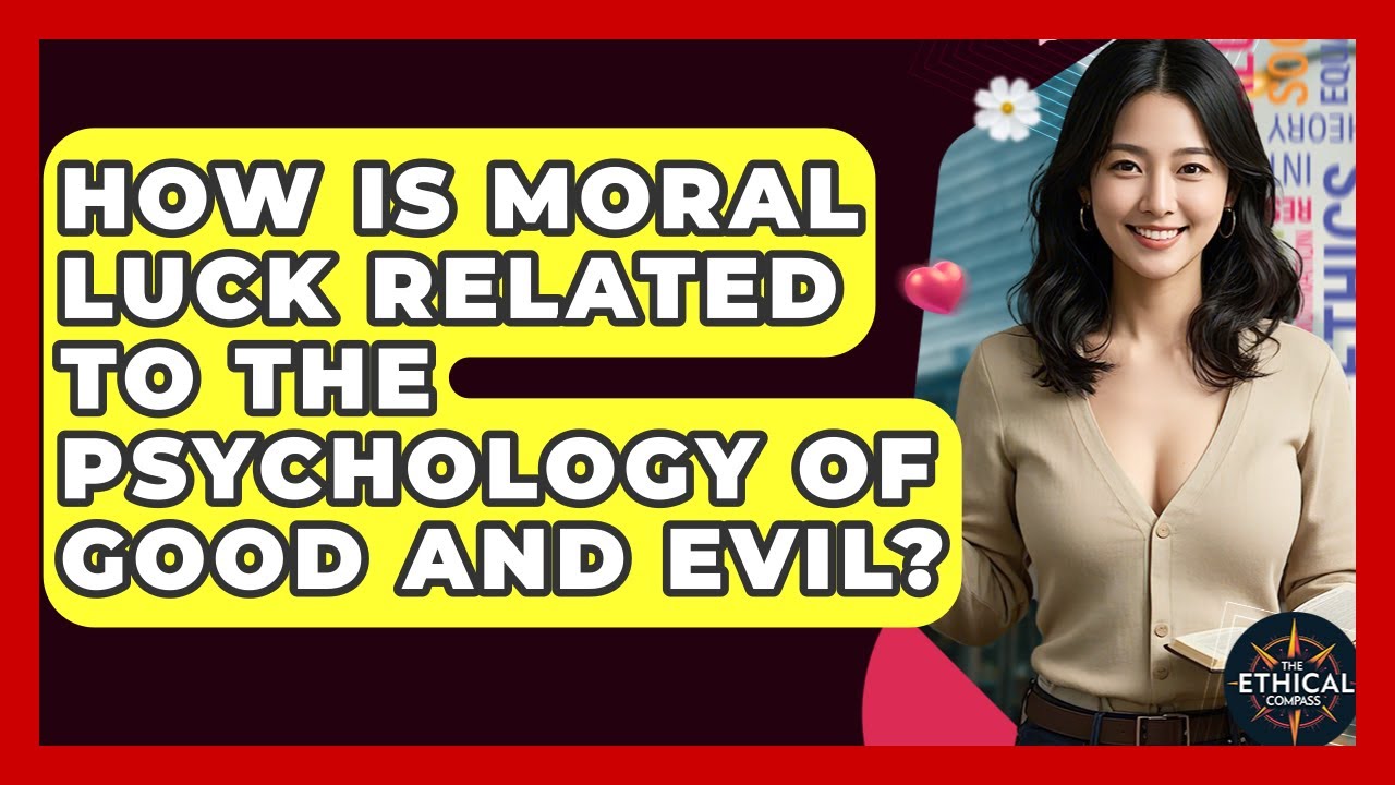 How Is Moral Luck Related To The Psychology Of Good And Evil? - The Ethical Compass
