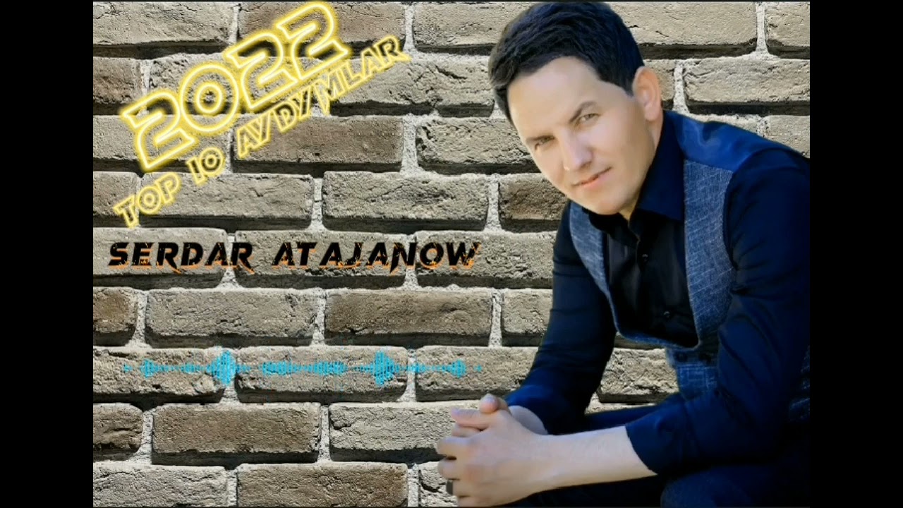 Serdar Atajanow TOP 10 AYDYMLARY 2022